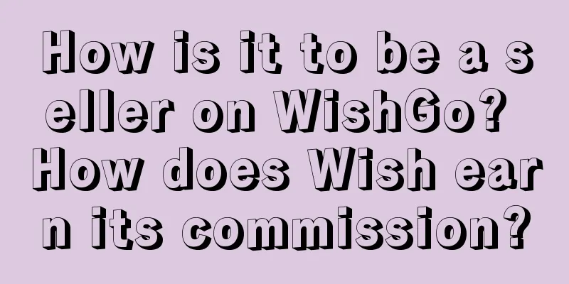 How is it to be a seller on WishGo? How does Wish earn its commission?