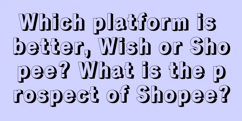 Which platform is better, Wish or Shopee? What is the prospect of Shopee?