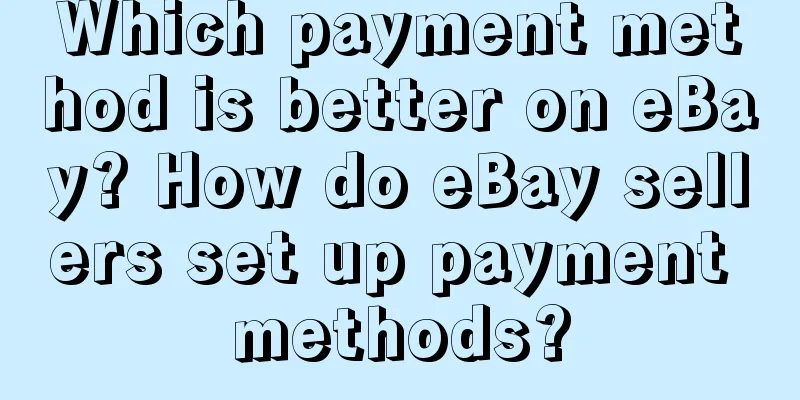 Which payment method is better on eBay? How do eBay sellers set up payment methods?