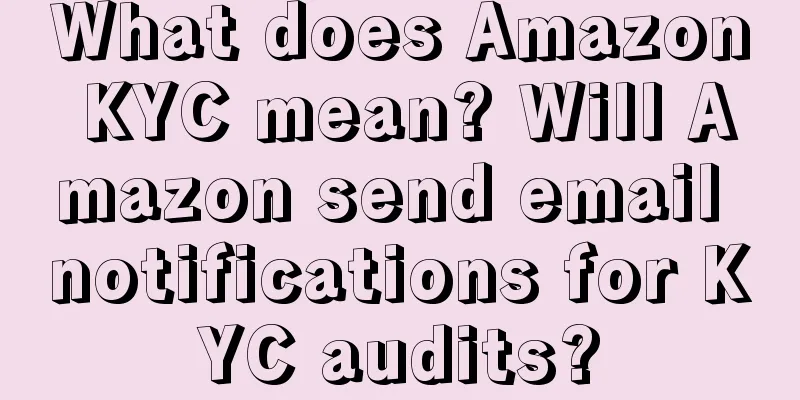 What does Amazon KYC mean? Will Amazon send email notifications for KYC audits?