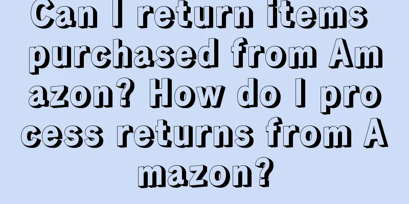 Can I return items purchased from Amazon? How do I process returns from Amazon?