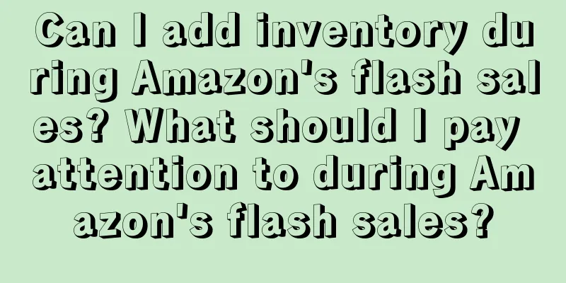 Can I add inventory during Amazon's flash sales? What should I pay attention to during Amazon's flash sales?