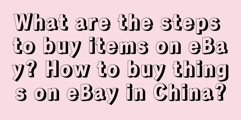 What are the steps to buy items on eBay? How to buy things on eBay in China?