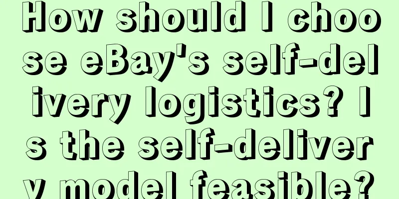 How should I choose eBay's self-delivery logistics? Is the self-delivery model feasible?