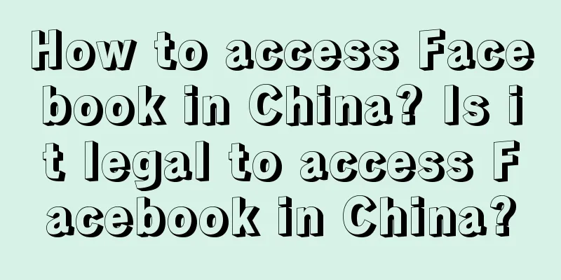 How to access Facebook in China? Is it legal to access Facebook in China?