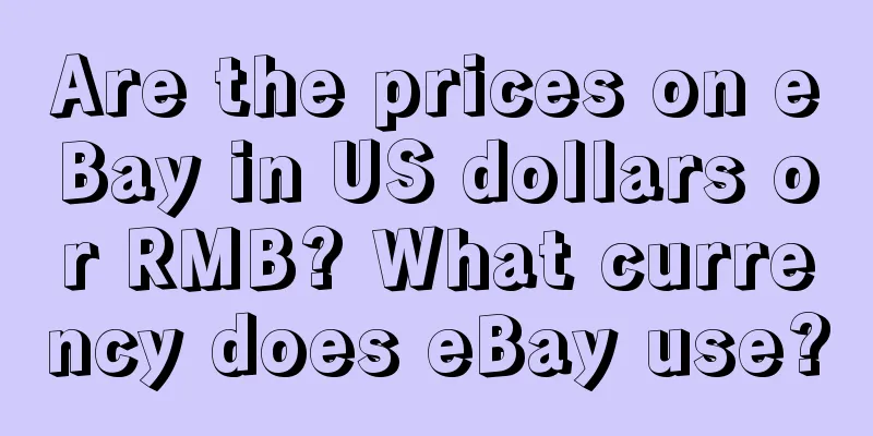 Are the prices on eBay in US dollars or RMB? What currency does eBay use?