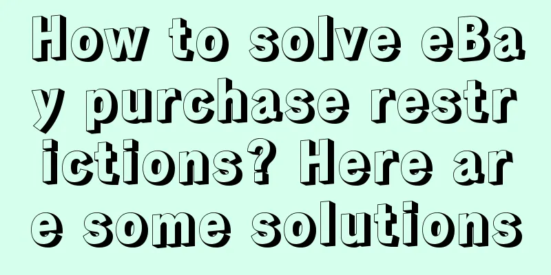 How to solve eBay purchase restrictions? Here are some solutions