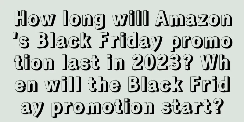 How long will Amazon's Black Friday promotion last in 2023? When will the Black Friday promotion start?