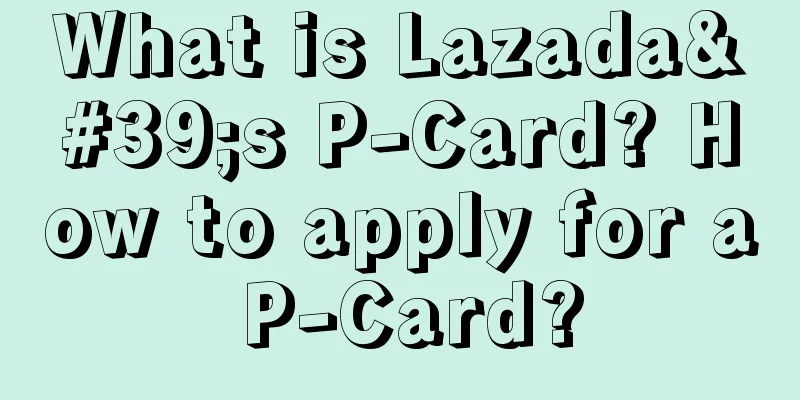 What is Lazada's P-Card? How to apply for a P-Card?