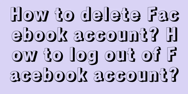 How to delete Facebook account? How to log out of Facebook account?