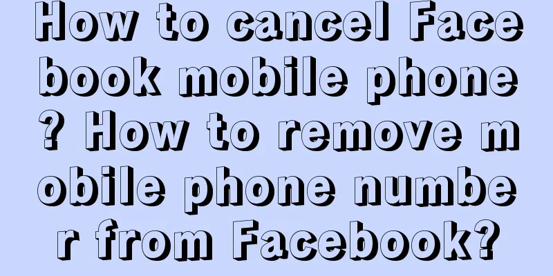 How to cancel Facebook mobile phone? How to remove mobile phone number from Facebook?