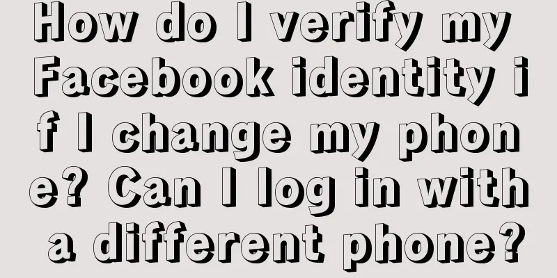 How do I verify my Facebook identity if I change my phone? Can I log in with a different phone?