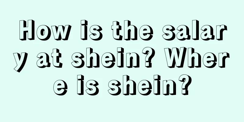 How is the salary at shein? Where is shein?
