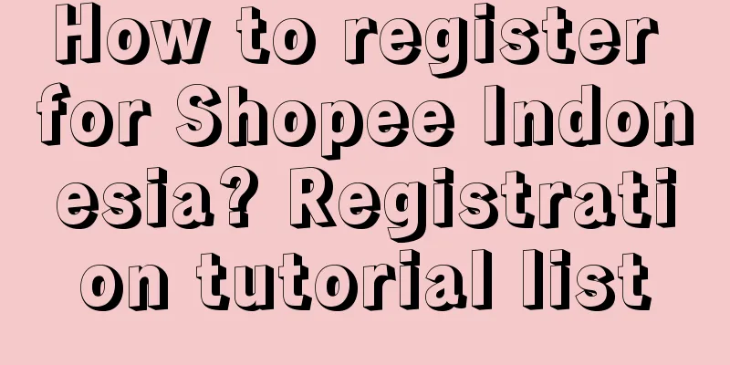 How to register for Shopee Indonesia? Registration tutorial list