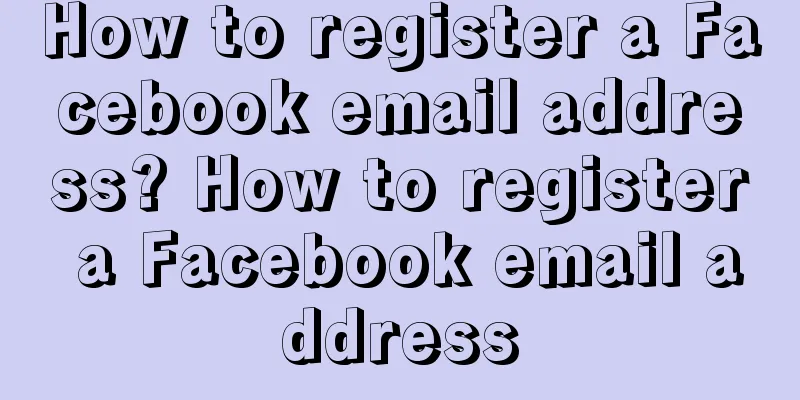How to register a Facebook email address? How to register a Facebook email address