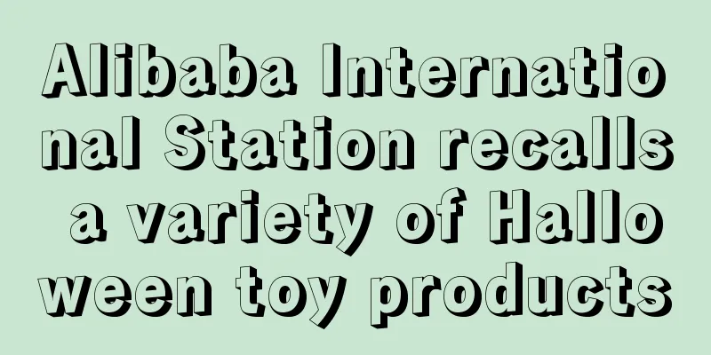 Alibaba International Station recalls a variety of Halloween toy products