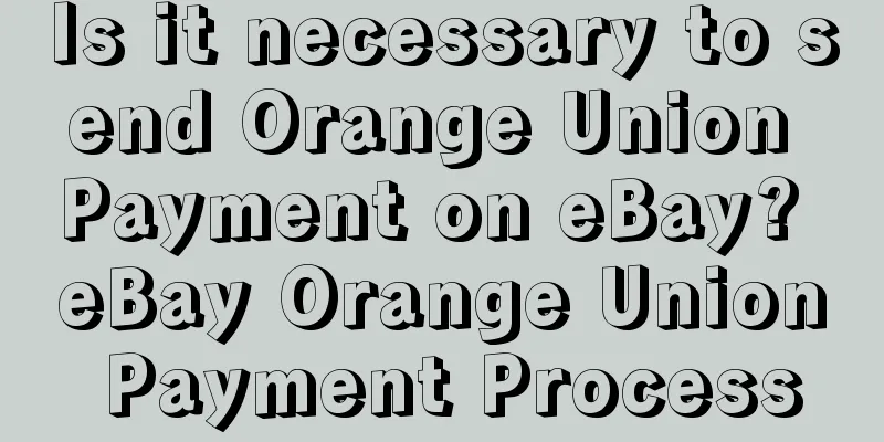 Is it necessary to send Orange Union Payment on eBay? eBay Orange Union Payment Process