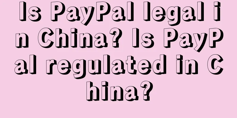 Is PayPal legal in China? Is PayPal regulated in China?