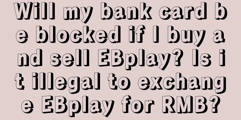 Will my bank card be blocked if I buy and sell EBplay? Is it illegal to exchange EBplay for RMB?