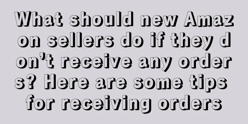 What should new Amazon sellers do if they don’t receive any orders? Here are some tips for receiving orders