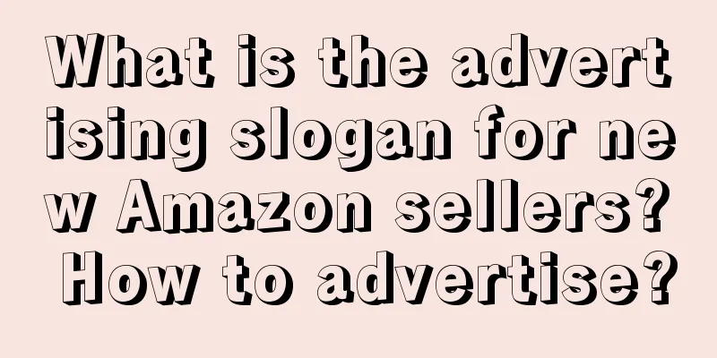 What is the advertising slogan for new Amazon sellers? How to advertise?