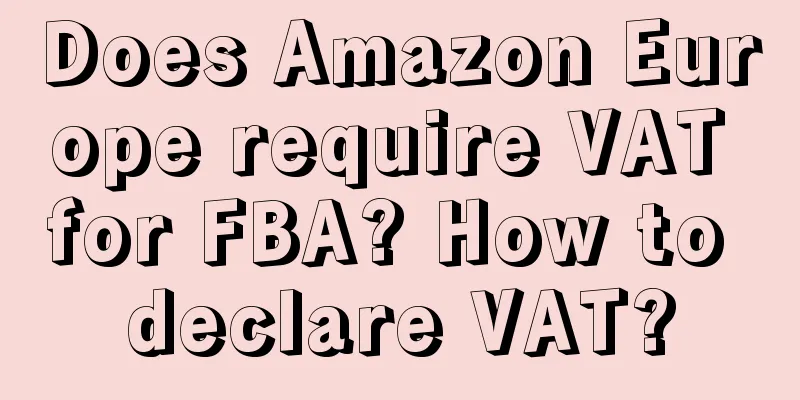 Does Amazon Europe require VAT for FBA? How to declare VAT?