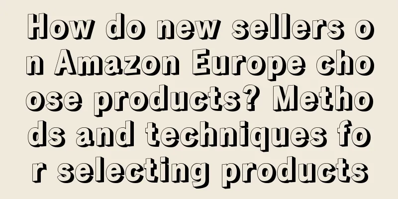 How do new sellers on Amazon Europe choose products? Methods and techniques for selecting products