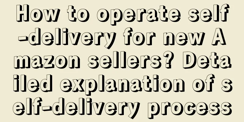 How to operate self-delivery for new Amazon sellers? Detailed explanation of self-delivery process