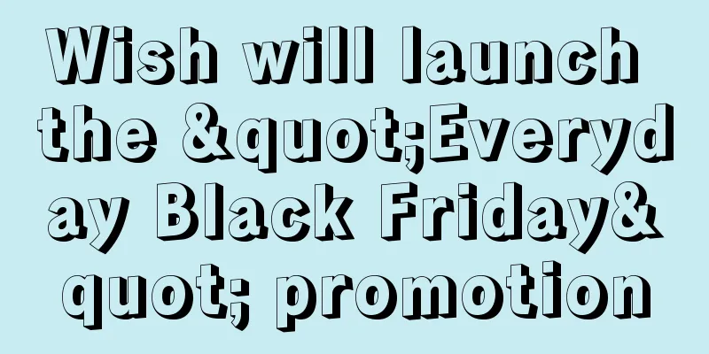 Wish will launch the "Everyday Black Friday" promotion