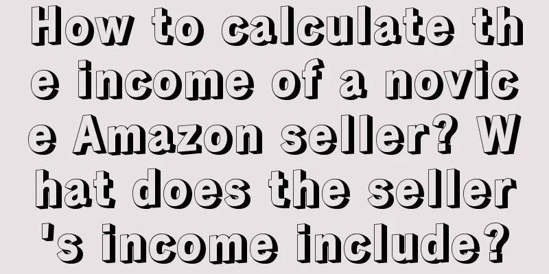 How to calculate the income of a novice Amazon seller? What does the seller's income include?