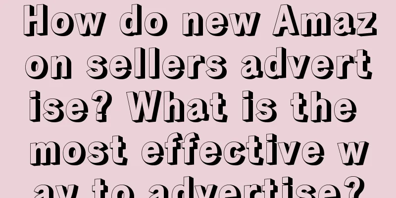 How do new Amazon sellers advertise? What is the most effective way to advertise?