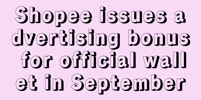 Shopee issues advertising bonus for official wallet in September