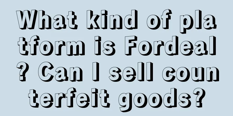 What kind of platform is Fordeal? Can I sell counterfeit goods?