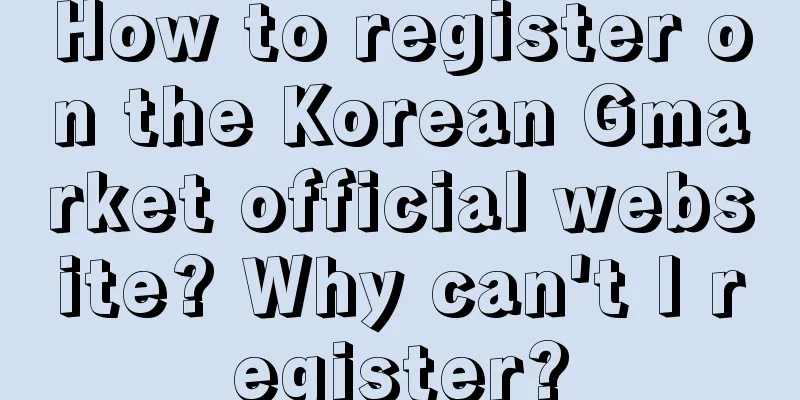 How to register on the Korean Gmarket official website? Why can't I register?
