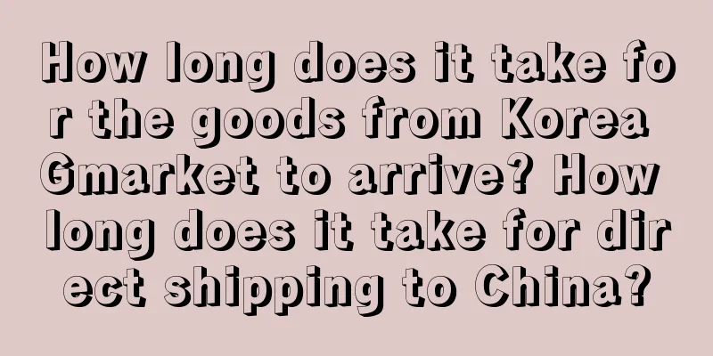 How long does it take for the goods from Korea Gmarket to arrive? How long does it take for direct shipping to China?