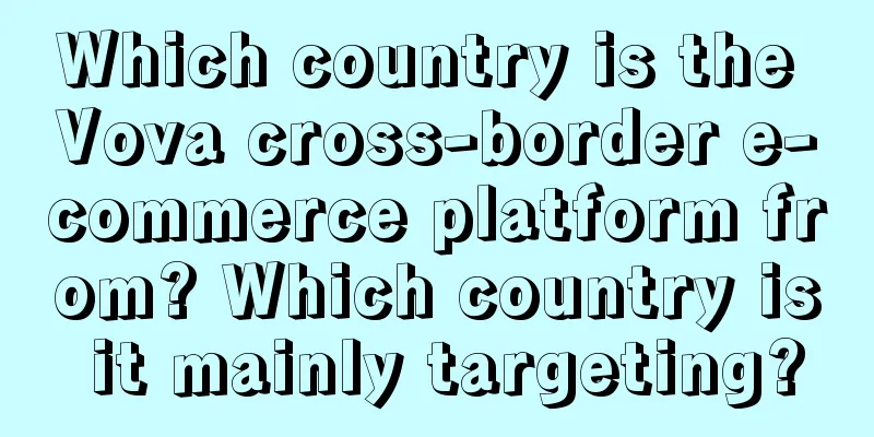 Which country is the Vova cross-border e-commerce platform from? Which country is it mainly targeting?