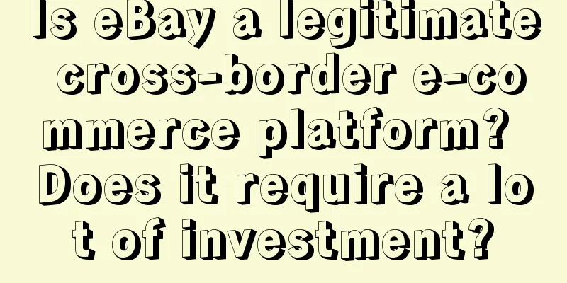 Is eBay a legitimate cross-border e-commerce platform? Does it require a lot of investment?