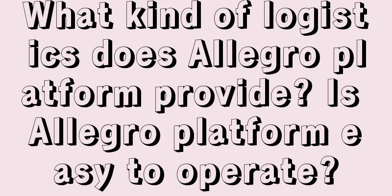 What kind of logistics does Allegro platform provide? Is Allegro platform easy to operate?