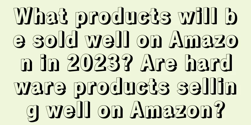 What products will be sold well on Amazon in 2023? Are hardware products selling well on Amazon?