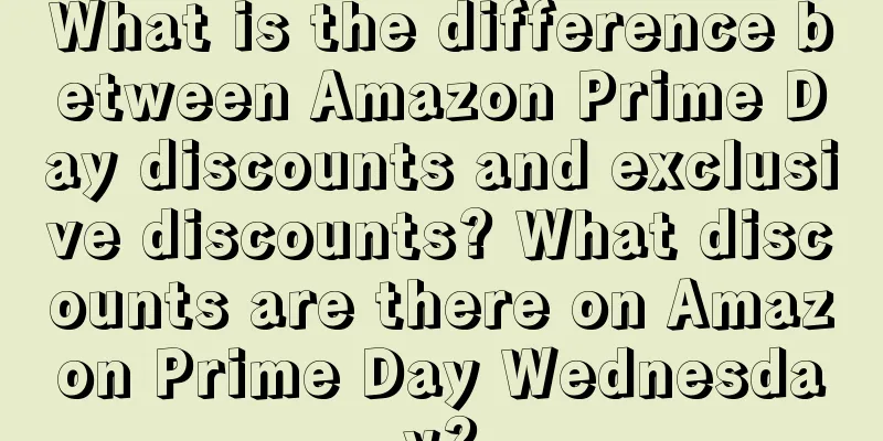 What is the difference between Amazon Prime Day discounts and exclusive discounts? What discounts are there on Amazon Prime Day Wednesday?