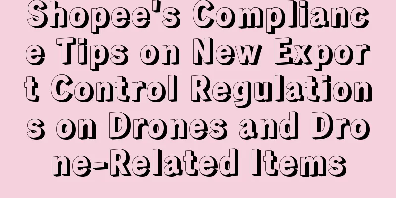 Shopee's Compliance Tips on New Export Control Regulations on Drones and Drone-Related Items