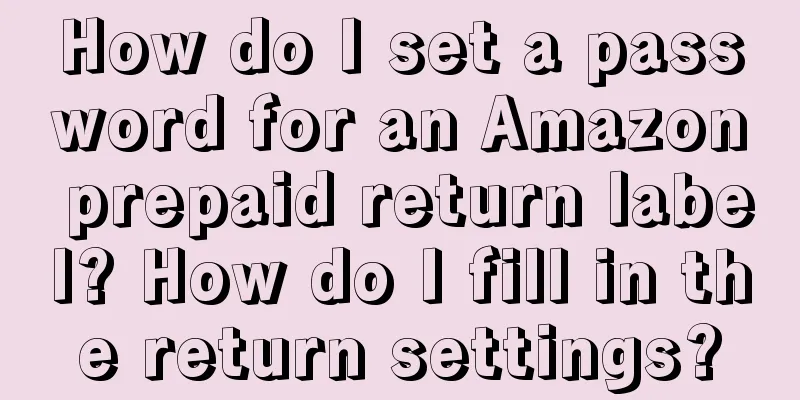 How do I set a password for an Amazon prepaid return label? How do I fill in the return settings?