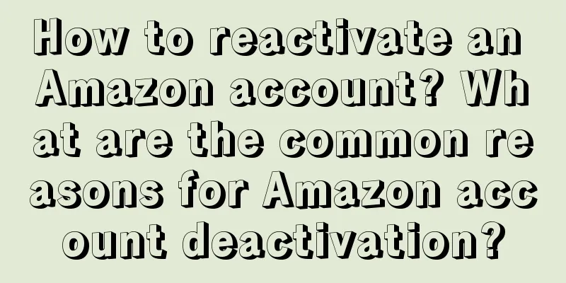 How to reactivate an Amazon account? What are the common reasons for Amazon account deactivation?