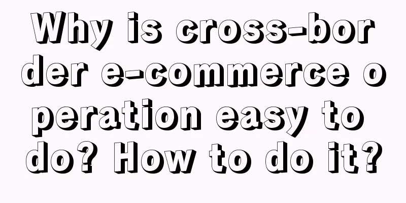 Why is cross-border e-commerce operation easy to do? How to do it?