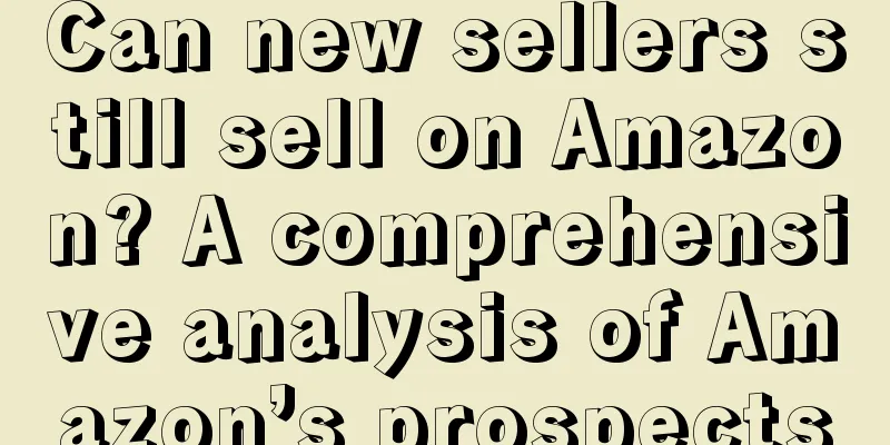 Can new sellers still sell on Amazon? A comprehensive analysis of Amazon’s prospects