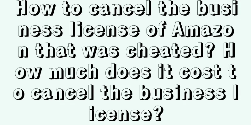 How to cancel the business license of Amazon that was cheated? How much does it cost to cancel the business license?