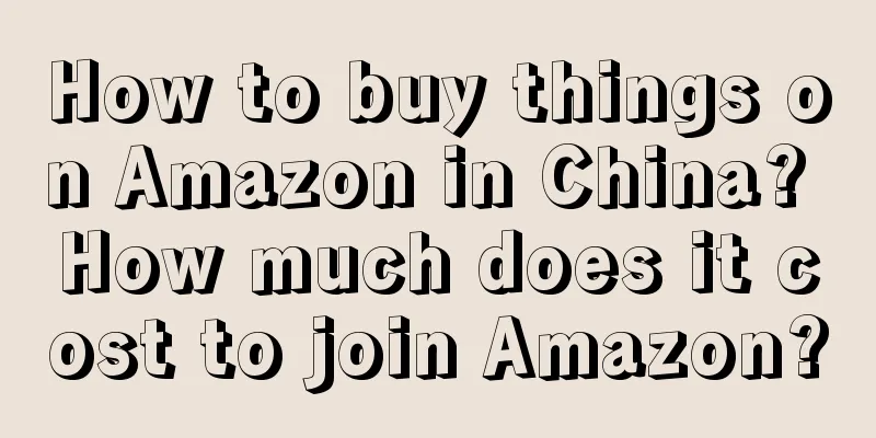 How to buy things on Amazon in China? How much does it cost to join Amazon?
