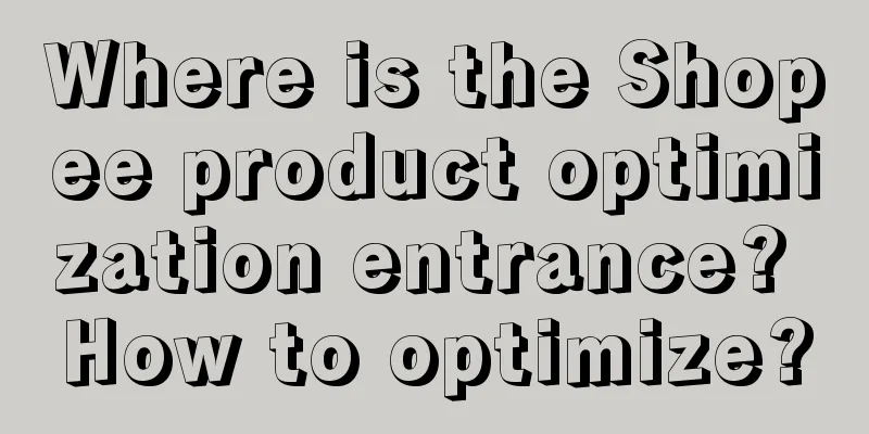 Where is the Shopee product optimization entrance? How to optimize?