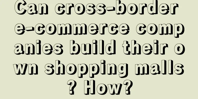 Can cross-border e-commerce companies build their own shopping malls? How?