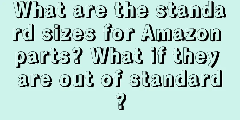 What are the standard sizes for Amazon parts? What if they are out of standard?